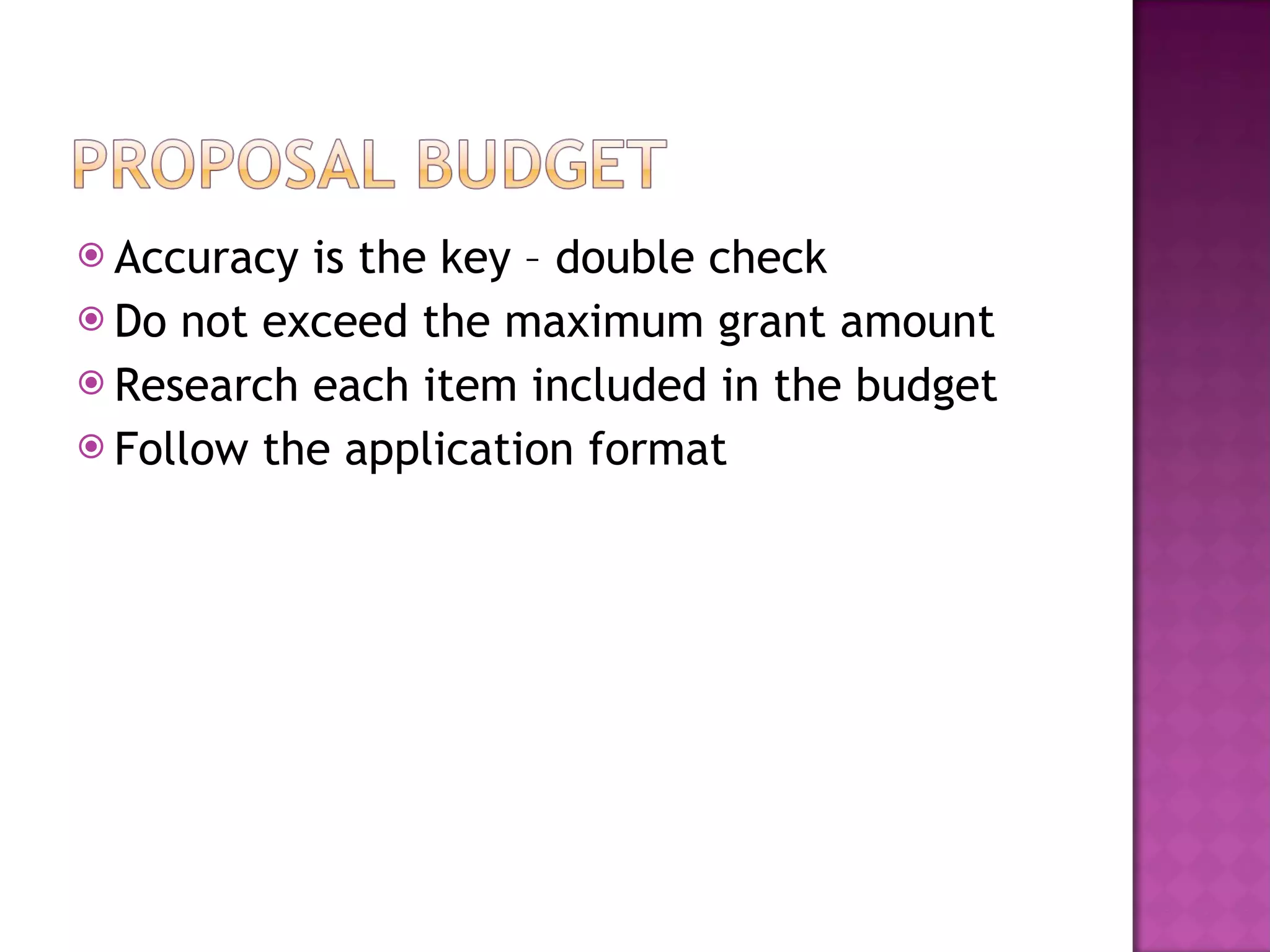 Accuracy is the key – double check Do not exceed the maximum grant amount Research each item included in the budget Follow the application format 