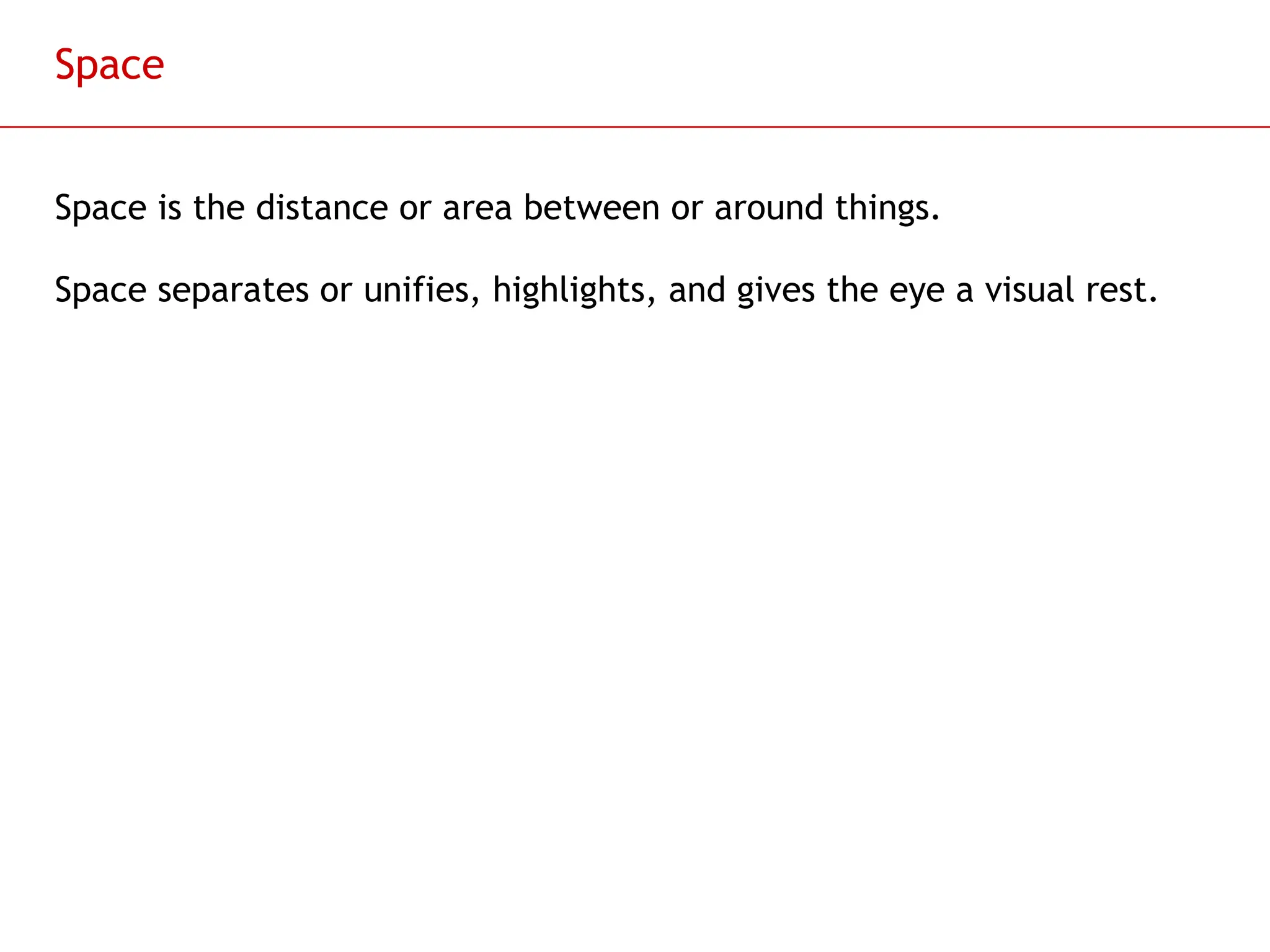 Slide 24
Space
Space is the distance or area between or around things.
Space separates or unifies, highlights, and gives the eye a visual rest.
 