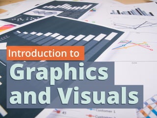 Graphics
and Visuals
Graphics
and Visuals
Introduction to
 
