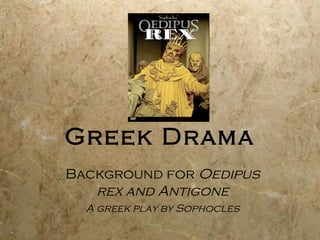 Greek Drama
Background for Oedipus
   rex and Antigone
  A greek play by Sophocles
 