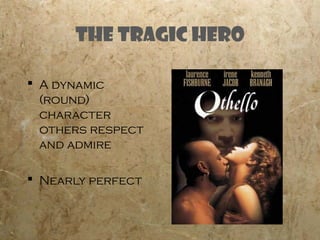 The Tragic Hero

 A dynamic
  (round)
  character
  others respect
  and admire

 Nearly perfect
 