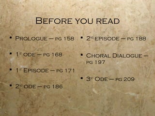 Before you read
 Prologue – pg 158       2nd episode – pg 188

 1st ode – pg 168        Choral Dialogue –
                          pg 197
 1st Episode – pg 171
                          3rd Ode – pg 209
 2nd ode – pg 186
 