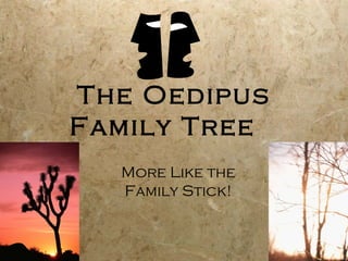 The Oedipus
Family Tree
  More Like the
  Family Stick!
 