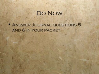 Do Now
 Answer Journal questions 5
  and 6 in your packet
 
