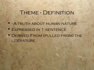 Theme - Definition
 - A truth about human nature
 Expressed in 1 sentence
 Derived From (pulled from) the
  literature
 