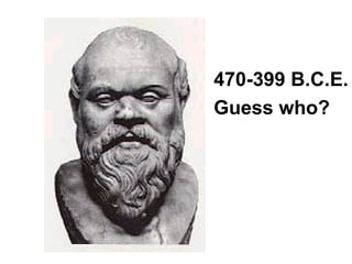 470-399 B.C.E.
Guess who?
 