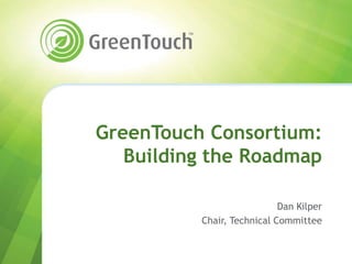 GreenTouch Consortium:
   Building the Roadmap

                            Dan Kilper
          Chair, Technical Committee
 