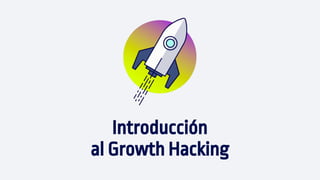 Introducción
al Growth Hacking
 