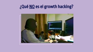 ¿Qué NO es el growth hacking?
 