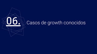 Casos de growth conocidos06.
 