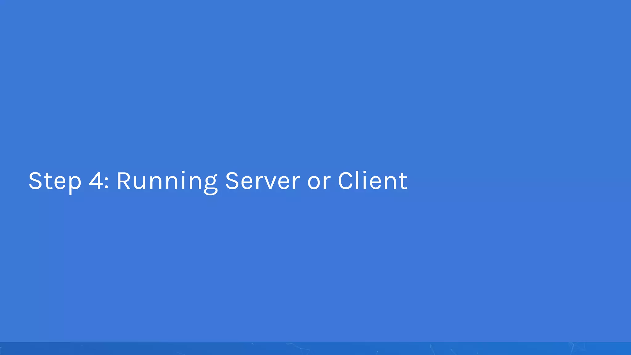 Step 4: Running Server or Client
 