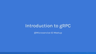 Introduction to gRPC
@Microservice ID Meetup
 