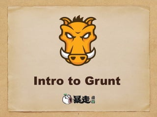 Intro to Grunt
1
 