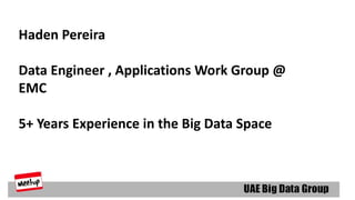 Haden Pereira
Data Engineer , Applications Work Group @
EMC
5+ Years Experience in the Big Data Space
 