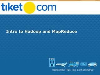 Booking Hotel, Flight, Train, Event & Rental Car
Intro to Hadoop and MapReduce
 