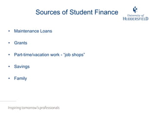 Sources of Student Finance Maintenance Loans Grants Part-time/vacation work - “job shops” Savings Family 