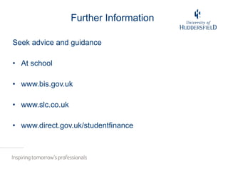 Further Information Seek advice and guidance At school www.bis.gov.uk www.slc.co.uk www.direct.gov.uk/studentfinance 