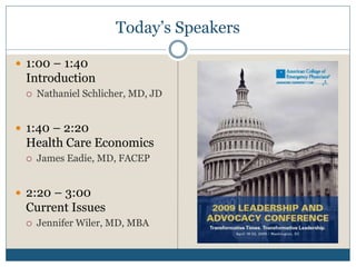 Today’s Speakers
 1:00 – 1:40
Introduction
 Nathaniel Schlicher, MD, JD
 1:40 – 2:20
Health Care Economics
 James Eadi...