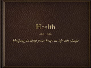 Health
Helping to keep your body in tip-top shape
 