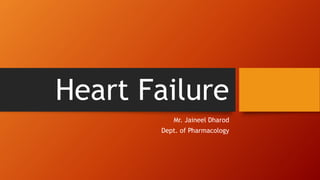 Heart Failure
Mr. Jaineel Dharod
Dept. of Pharmacology
 