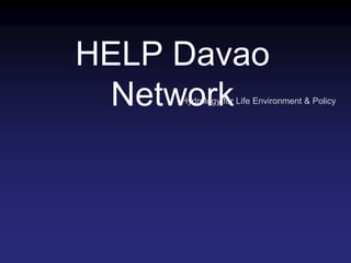 HELP Davao
NetworkHydrology for Life Environment & Policy
 