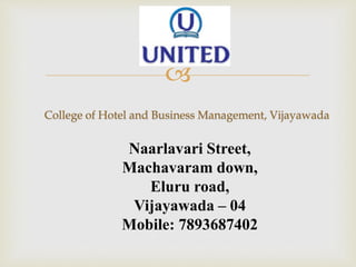 
College of Hotel and Business Management, Vijayawada
Naarlavari Street,
Machavaram down,
Eluru road,
Vijayawada – 04
Mobile: 7893687402
 