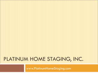 PLATINUM HOME STAGING, INC. www.PlatinumHomeStaging.com 