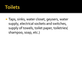  Taps, sinks, water closet, geysers, water
supply, electrical sockets and switches,
supply of towels, toilet paper, toiletries(
shampoo, soap, etc.)
 