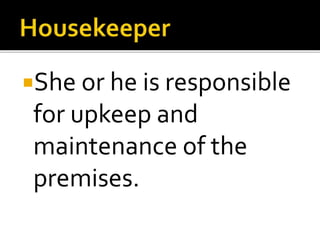 She or he is responsible
for upkeep and
maintenance of the
premises.
 
