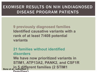EXOMISER RESULTS ON NIH UNDIAGNOSED 
DISEASE PROGRAM PATIENTS 
9 previously diagnosed families 
Identified causative varia...