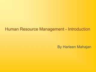 Human Resource Management - Introduction
By Harleen Mahajan
 