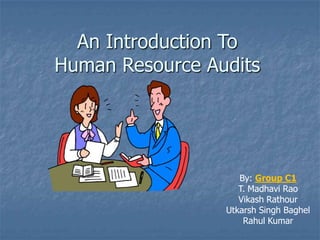 An Introduction To
Human Resource Audits




                    By: Group C1
                    T. Madhavi Rao
                    Vikash Rathour
                 Utkarsh Singh Baghel
                     Rahul Kumar
 