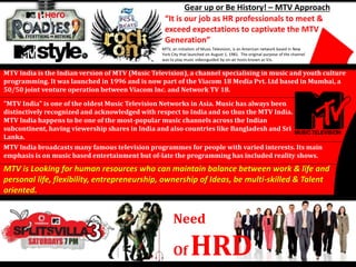 Gear up or Be History! – MTV Approach 
“It is our job as HR professionals to meet & 
exceed expectations to captivate the ...