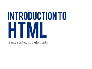 introduction to

html
Basic syntax and elements
 