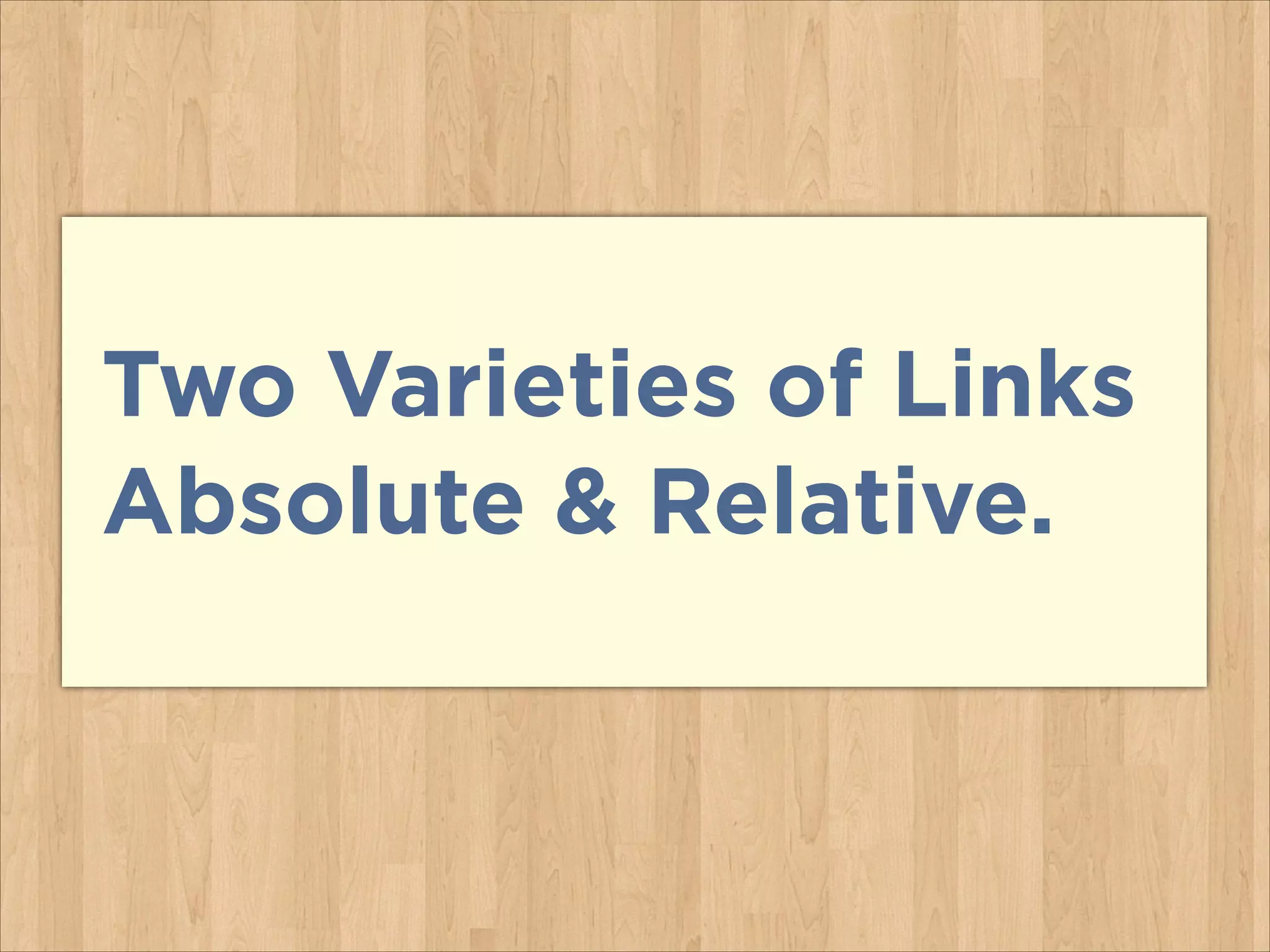 Two Varieties of Links
Absolute & Relative.

 