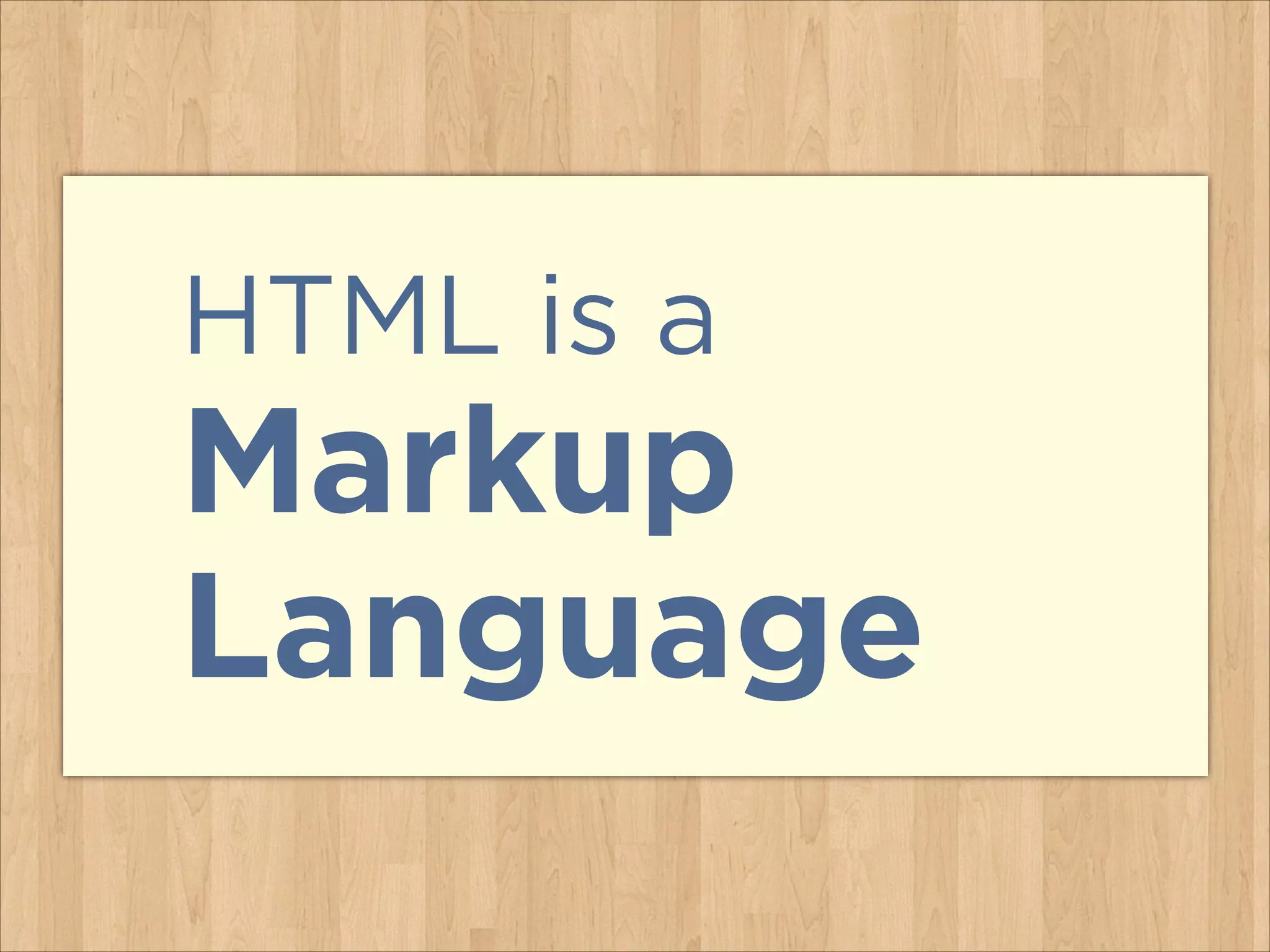 HTML is a 

Markup
Language

 