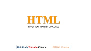 HTMLHYPER TEXT MARKUP LANGUAGE
Get Study Youtube Channel
 