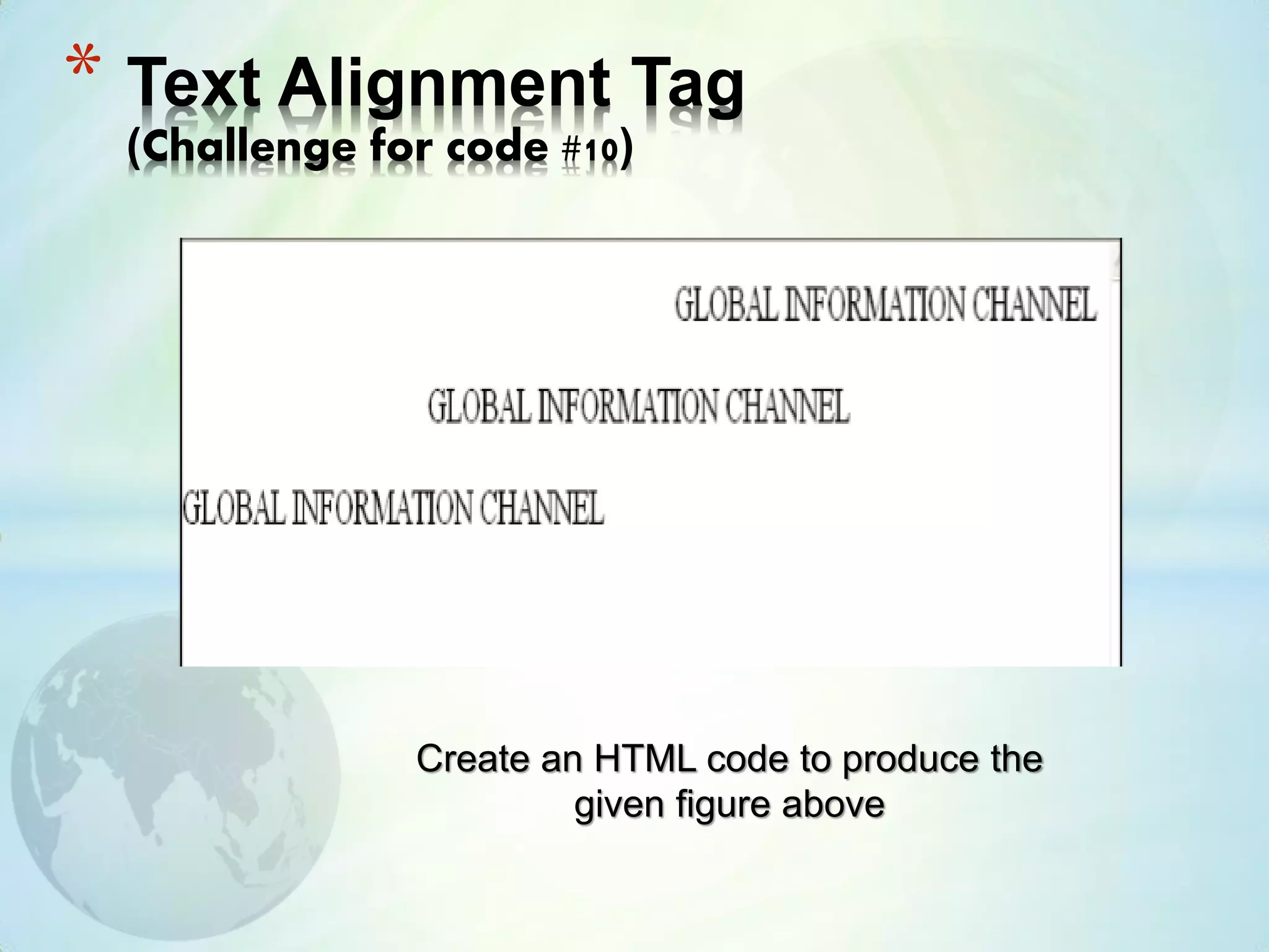 * Text Alignment Tag
(Challenge for code #10)
Create an HTML code to produce the
given figure above
 