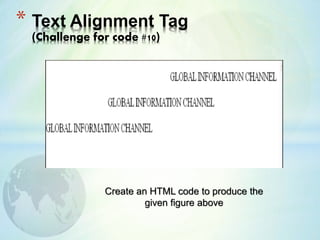 * Text Alignment Tag
(Challenge for code #10)
Create an HTML code to produce the
given figure above
 