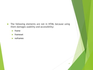  The following elements are not in HTML because using
them damages usability and accessibility:
 frame
 frameset
 noframes
47
 