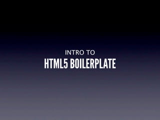 INTRO TO

HTML5 BOILERPLATE
 