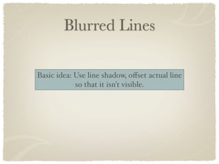 Blurred Lines

Basic idea: Use line shadow, oﬀset actual line
            so that it isn't visible.
 