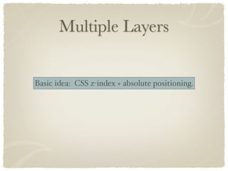 Multiple Layers


Basic idea: CSS z-index + absolute positioning.
 