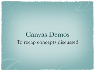 Canvas Demos
To recap concepts discussed
 