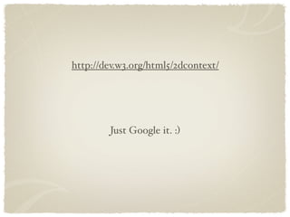 http://dev.w3.org/html5/2dcontext/




        Just Google it. :)
 
