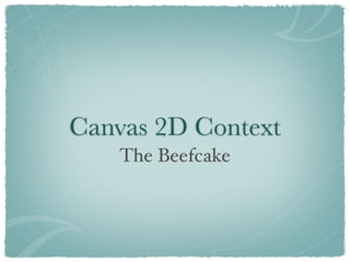 Canvas 2D Context
    The Beefcake
 