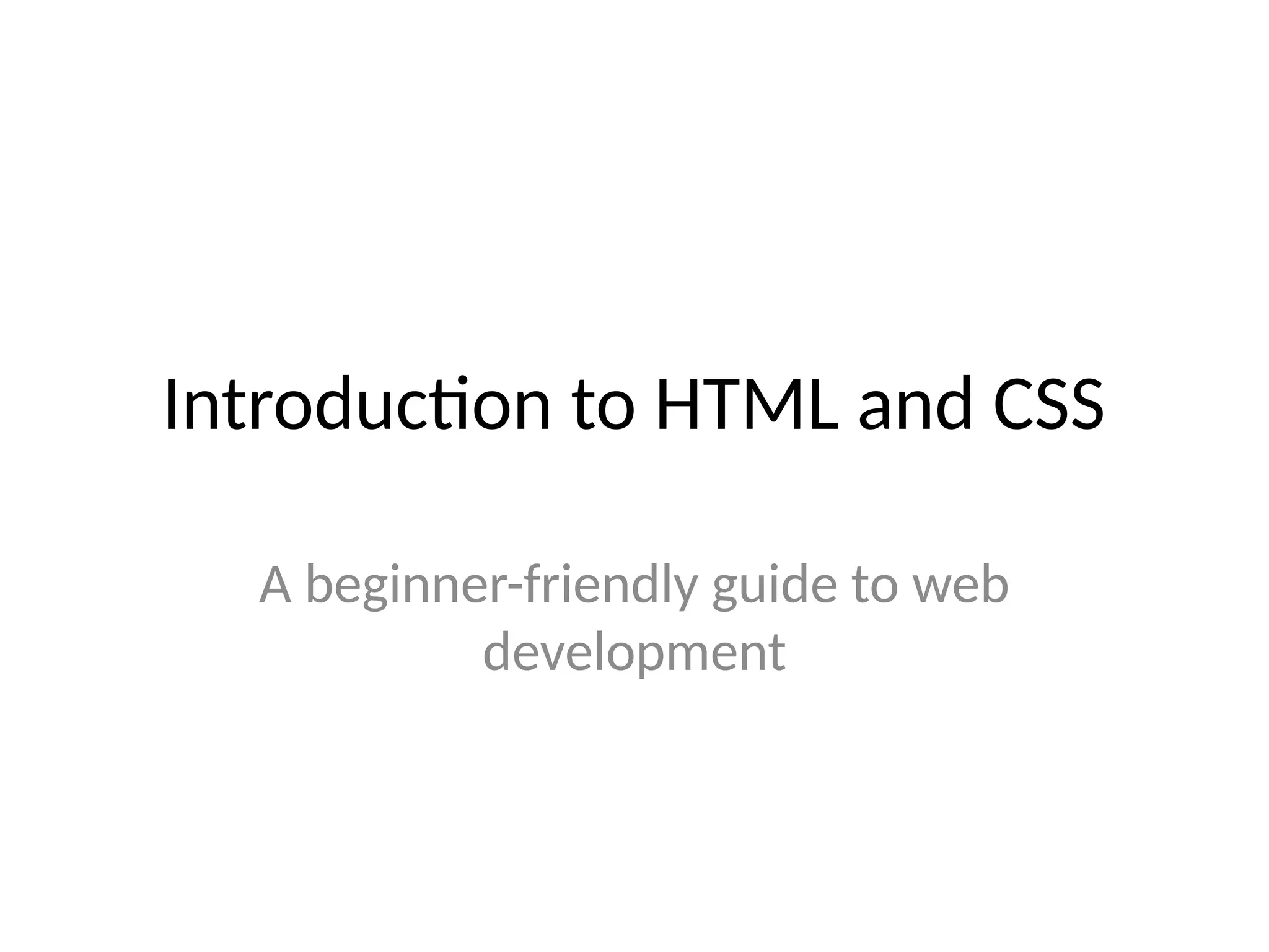 Introduction to HTML and CSS
A beginner-friendly guide to web
development
 