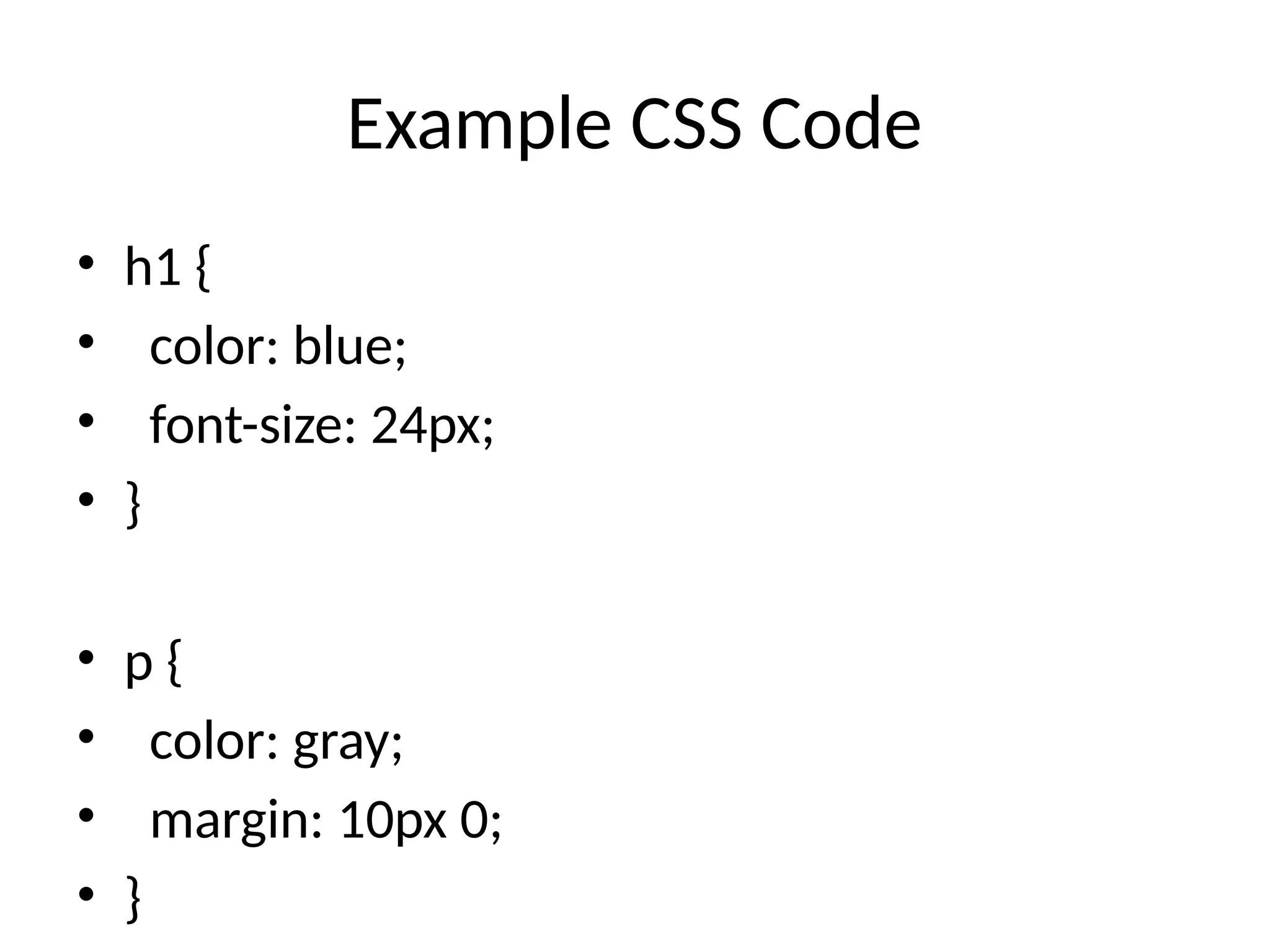 Example CSS Code
• h1 {
• color: blue;
• font-size: 24px;
• }
• p {
• color: gray;
• margin: 10px 0;
• }
 
