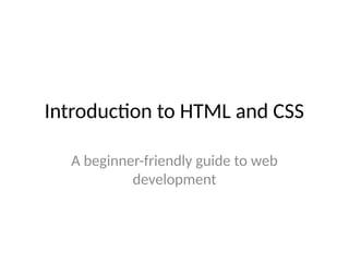 Introduction to HTML and CSS
A beginner-friendly guide to web
development
 