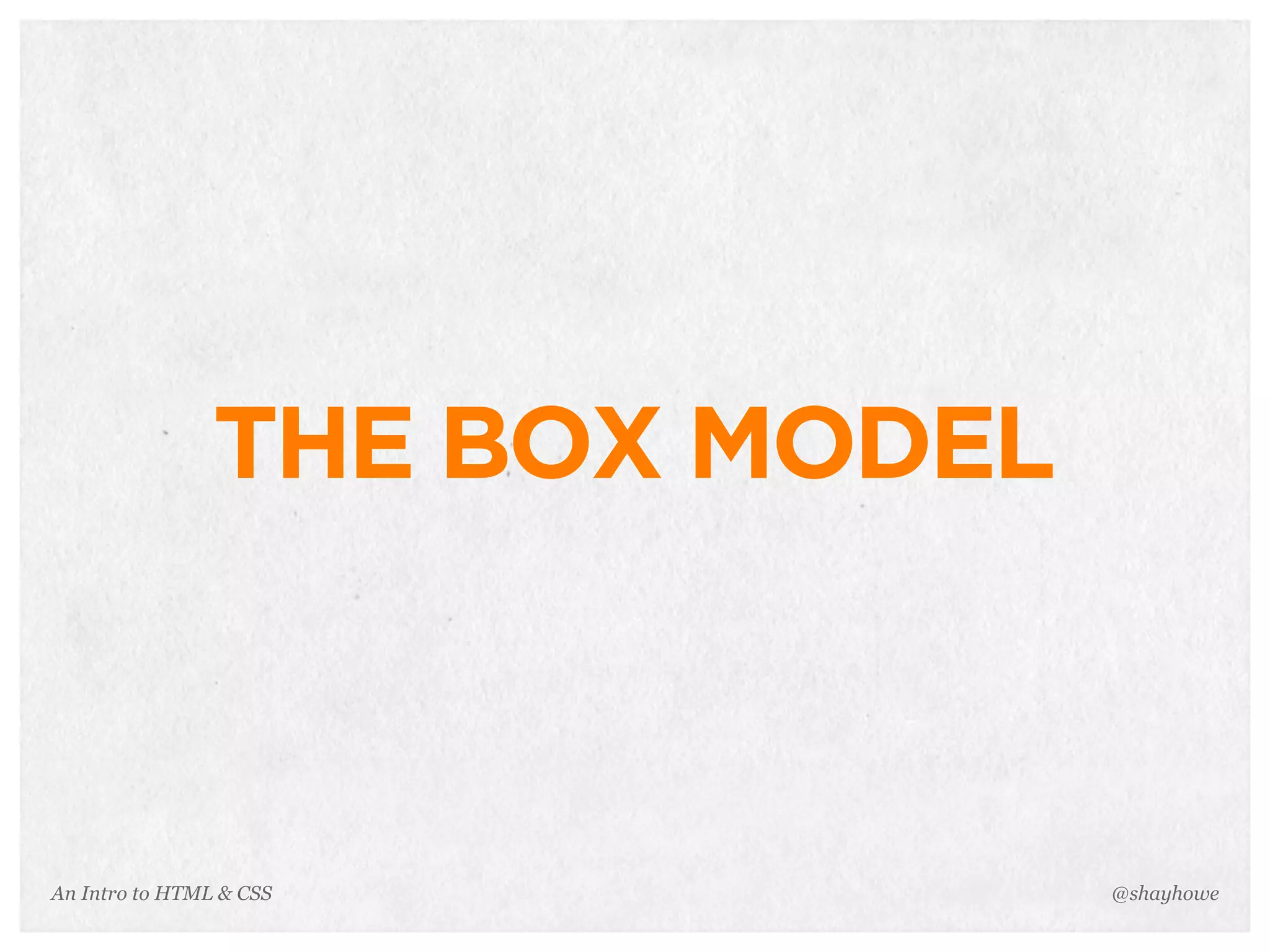 An Intro to HTML & CSS
THE BOX MODEL
@shayhowe
 